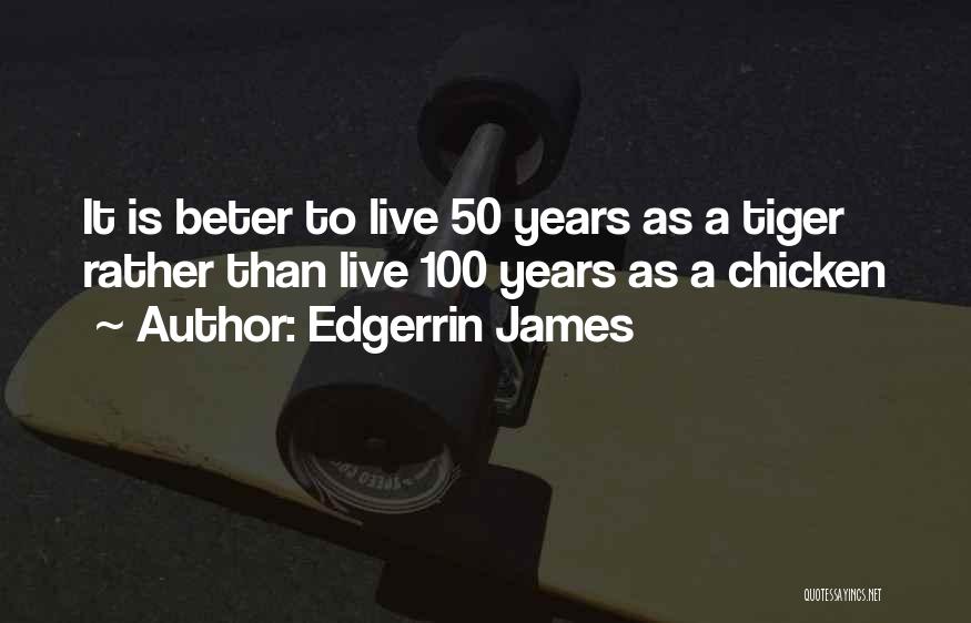 Edgerrin James Quotes: It Is Beter To Live 50 Years As A Tiger Rather Than Live 100 Years As A Chicken