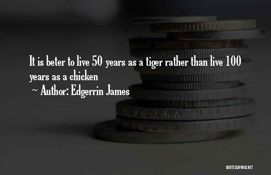 Edgerrin James Quotes: It Is Beter To Live 50 Years As A Tiger Rather Than Live 100 Years As A Chicken