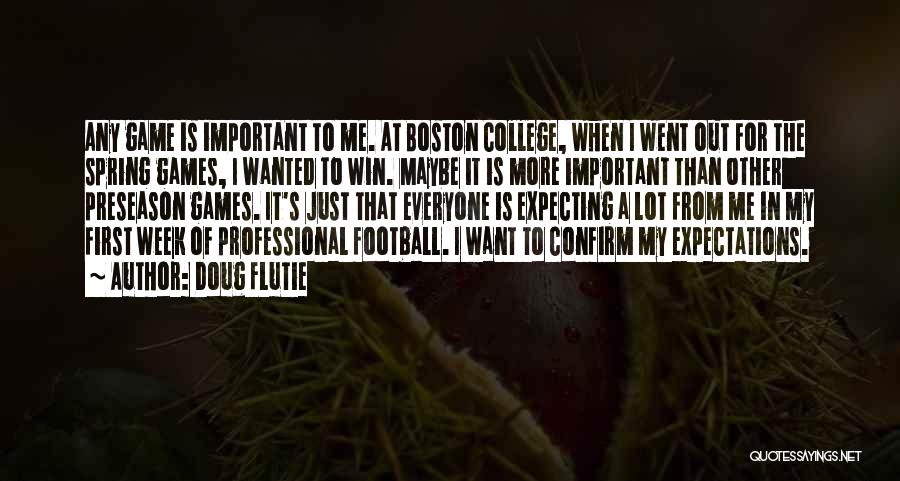 Doug Flutie Quotes: Any Game Is Important To Me. At Boston College, When I Went Out For The Spring Games, I Wanted To