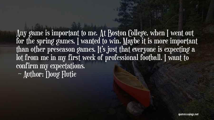 Doug Flutie Quotes: Any Game Is Important To Me. At Boston College, When I Went Out For The Spring Games, I Wanted To