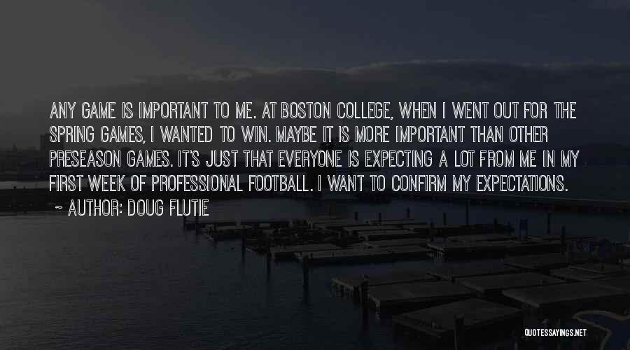 Doug Flutie Quotes: Any Game Is Important To Me. At Boston College, When I Went Out For The Spring Games, I Wanted To