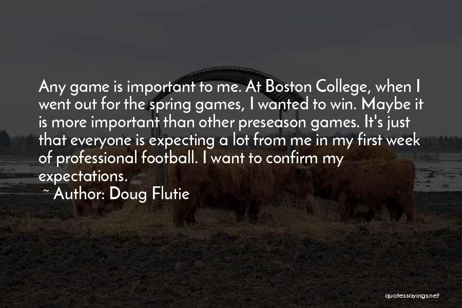 Doug Flutie Quotes: Any Game Is Important To Me. At Boston College, When I Went Out For The Spring Games, I Wanted To