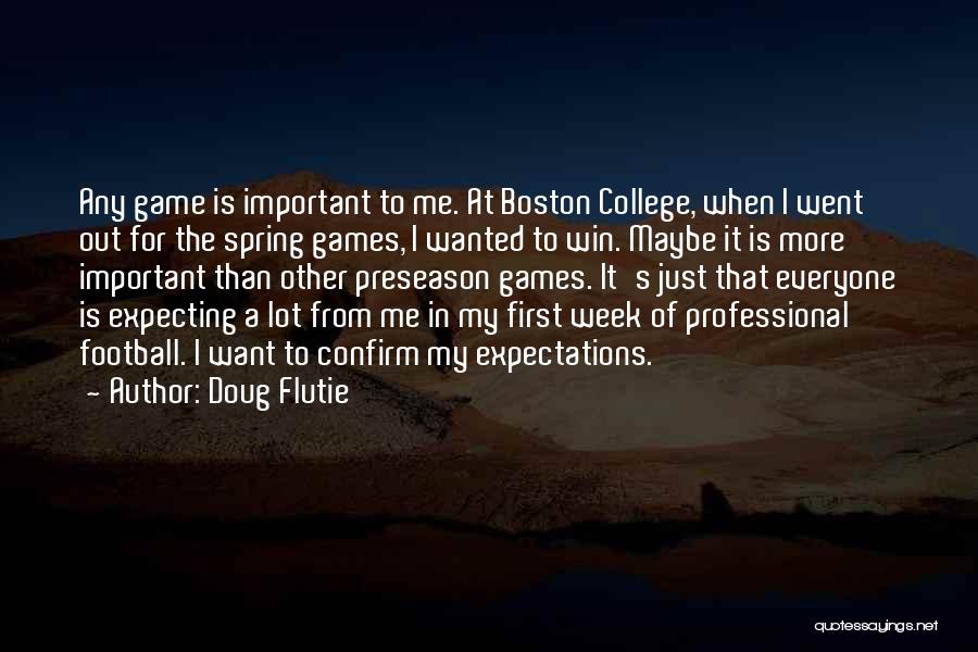 Doug Flutie Quotes: Any Game Is Important To Me. At Boston College, When I Went Out For The Spring Games, I Wanted To