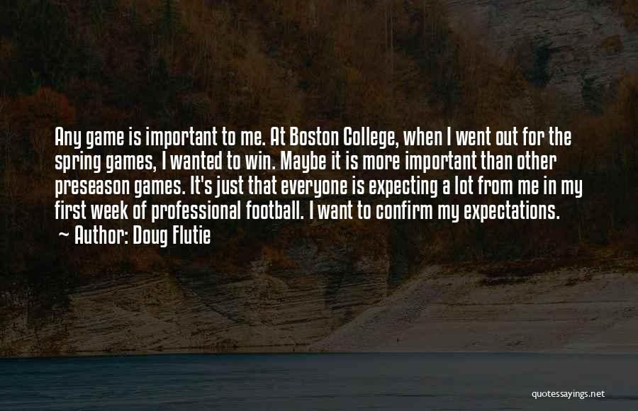 Doug Flutie Quotes: Any Game Is Important To Me. At Boston College, When I Went Out For The Spring Games, I Wanted To