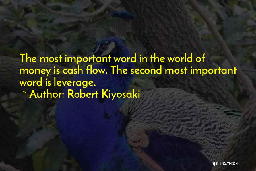 Robert Kiyosaki Quotes: The Most Important Word In The World Of Money Is Cash Flow. The Second Most Important Word Is Leverage.