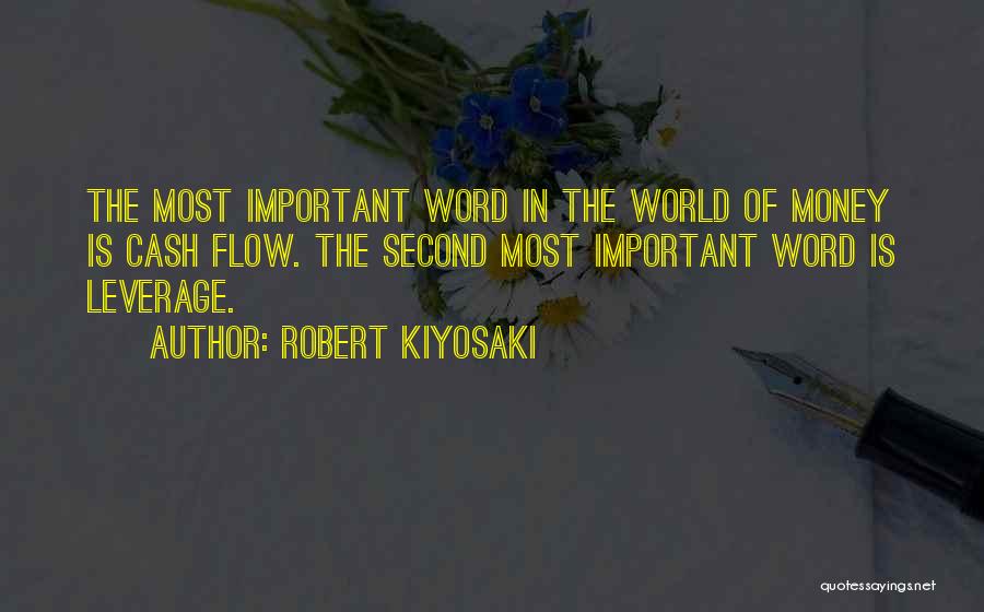 Robert Kiyosaki Quotes: The Most Important Word In The World Of Money Is Cash Flow. The Second Most Important Word Is Leverage.