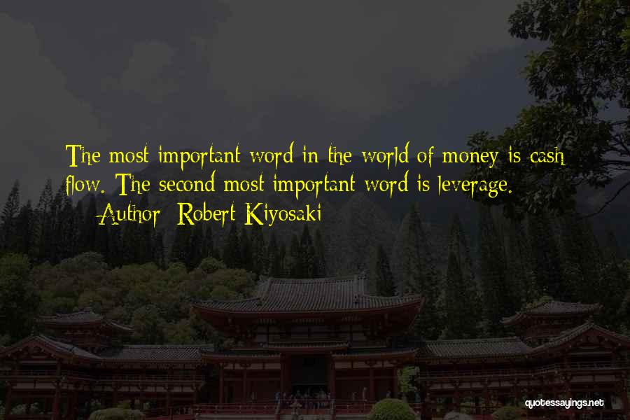 Robert Kiyosaki Quotes: The Most Important Word In The World Of Money Is Cash Flow. The Second Most Important Word Is Leverage.