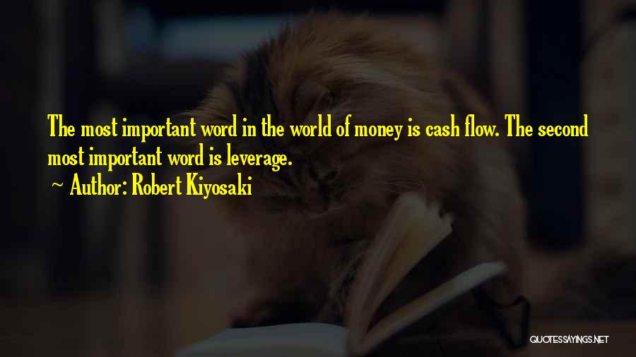 Robert Kiyosaki Quotes: The Most Important Word In The World Of Money Is Cash Flow. The Second Most Important Word Is Leverage.