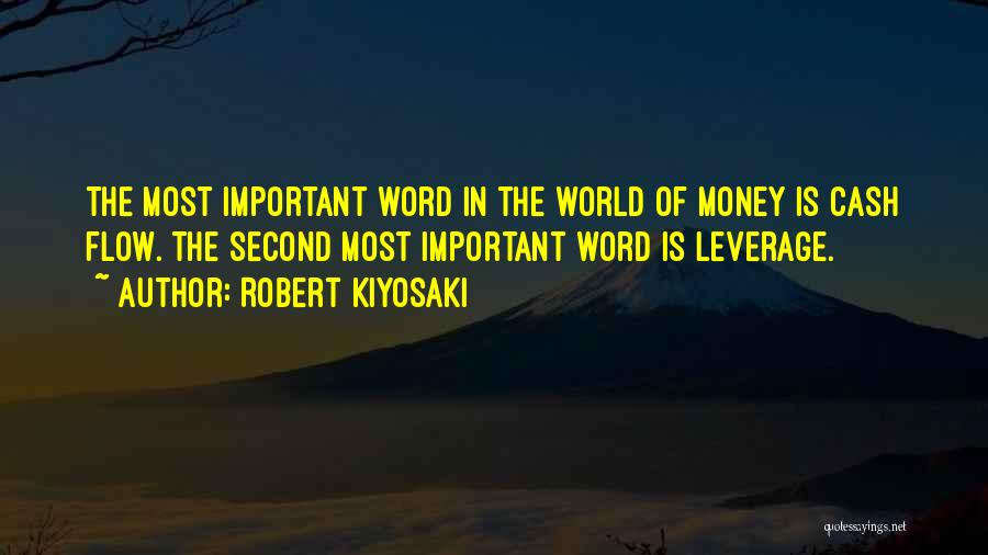 Robert Kiyosaki Quotes: The Most Important Word In The World Of Money Is Cash Flow. The Second Most Important Word Is Leverage.