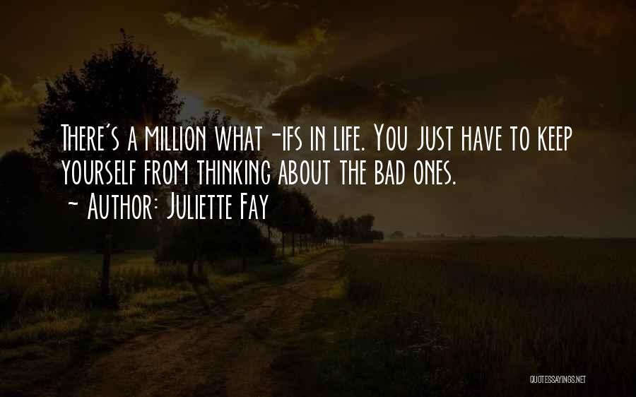 Juliette Fay Quotes: There's A Million What-ifs In Life. You Just Have To Keep Yourself From Thinking About The Bad Ones.