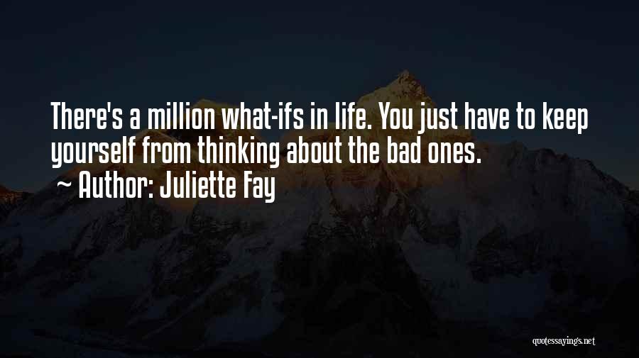 Juliette Fay Quotes: There's A Million What-ifs In Life. You Just Have To Keep Yourself From Thinking About The Bad Ones.