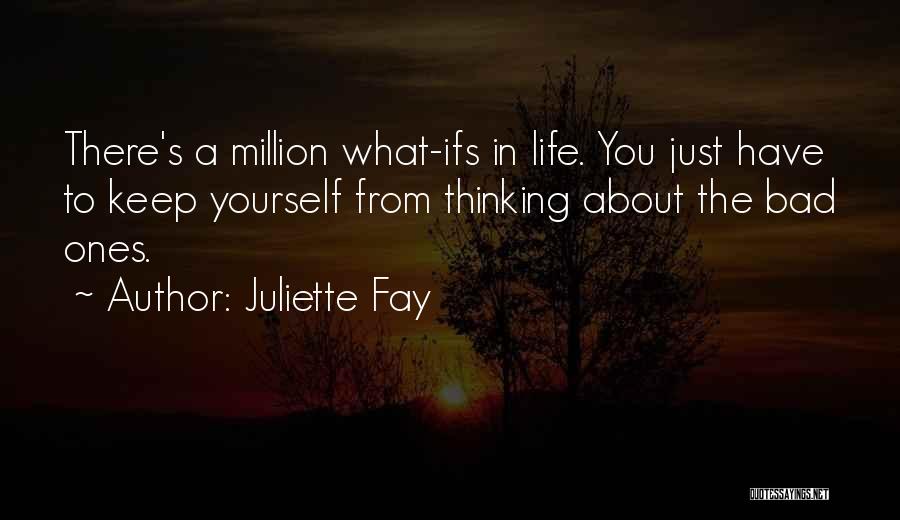 Juliette Fay Quotes: There's A Million What-ifs In Life. You Just Have To Keep Yourself From Thinking About The Bad Ones.