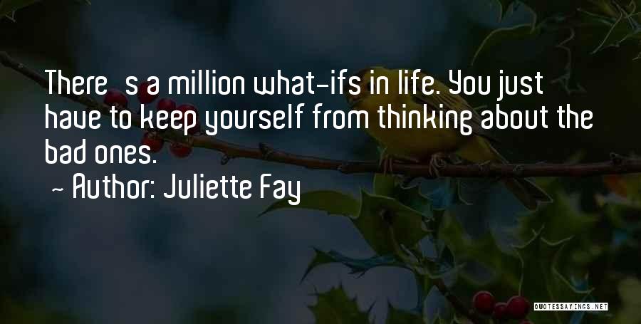 Juliette Fay Quotes: There's A Million What-ifs In Life. You Just Have To Keep Yourself From Thinking About The Bad Ones.