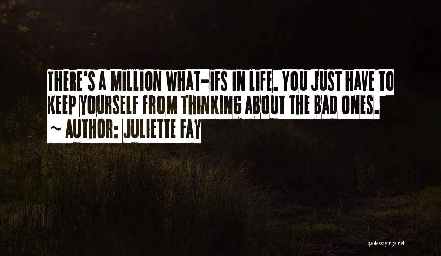 Juliette Fay Quotes: There's A Million What-ifs In Life. You Just Have To Keep Yourself From Thinking About The Bad Ones.