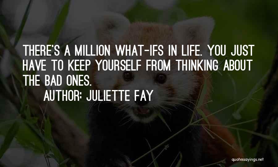 Juliette Fay Quotes: There's A Million What-ifs In Life. You Just Have To Keep Yourself From Thinking About The Bad Ones.