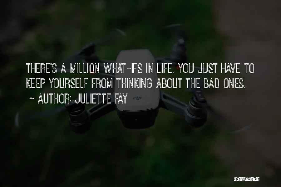 Juliette Fay Quotes: There's A Million What-ifs In Life. You Just Have To Keep Yourself From Thinking About The Bad Ones.