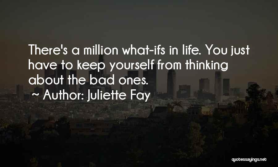 Juliette Fay Quotes: There's A Million What-ifs In Life. You Just Have To Keep Yourself From Thinking About The Bad Ones.