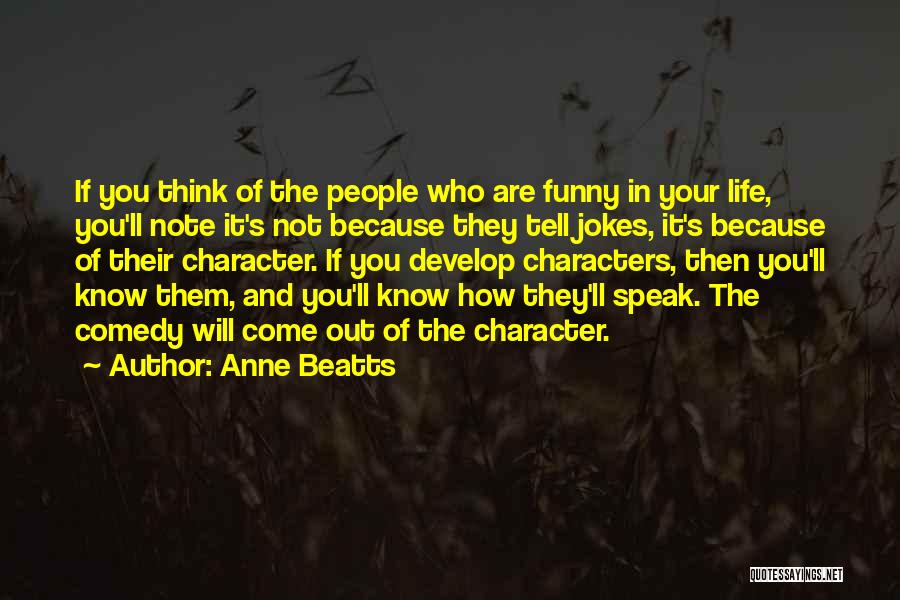 Anne Beatts Quotes: If You Think Of The People Who Are Funny In Your Life, You'll Note It's Not Because They Tell Jokes,