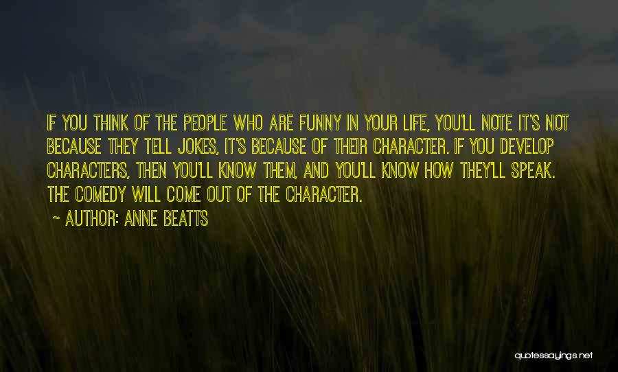 Anne Beatts Quotes: If You Think Of The People Who Are Funny In Your Life, You'll Note It's Not Because They Tell Jokes,