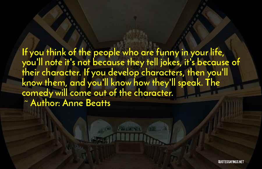 Anne Beatts Quotes: If You Think Of The People Who Are Funny In Your Life, You'll Note It's Not Because They Tell Jokes,