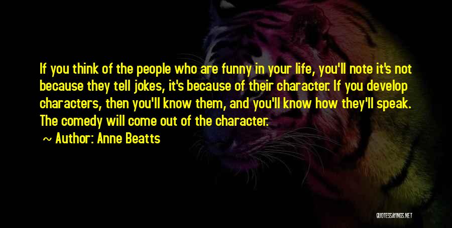 Anne Beatts Quotes: If You Think Of The People Who Are Funny In Your Life, You'll Note It's Not Because They Tell Jokes,