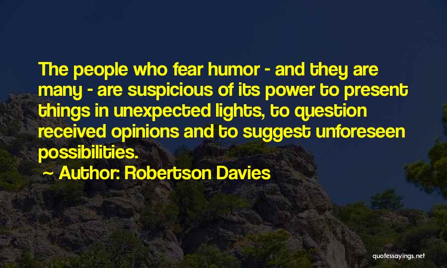 Robertson Davies Quotes: The People Who Fear Humor - And They Are Many - Are Suspicious Of Its Power To Present Things In