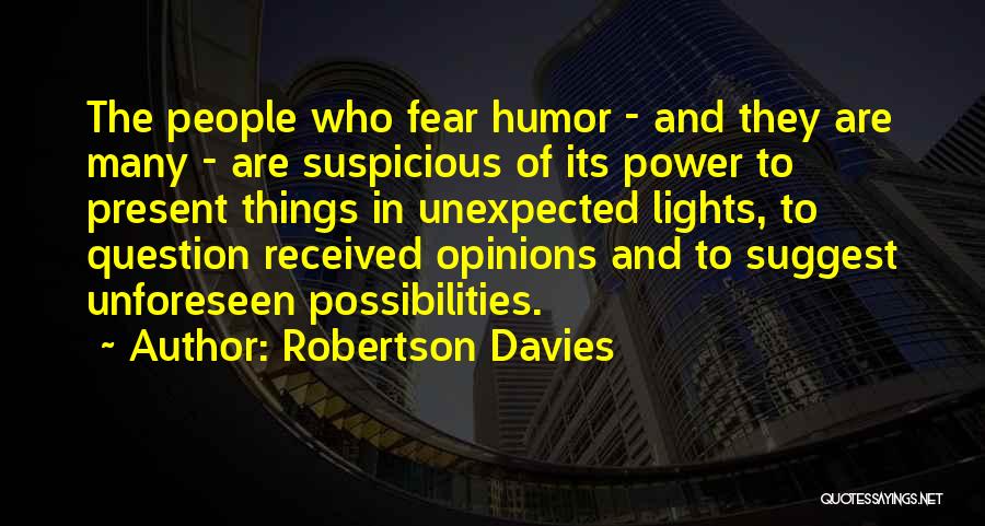 Robertson Davies Quotes: The People Who Fear Humor - And They Are Many - Are Suspicious Of Its Power To Present Things In