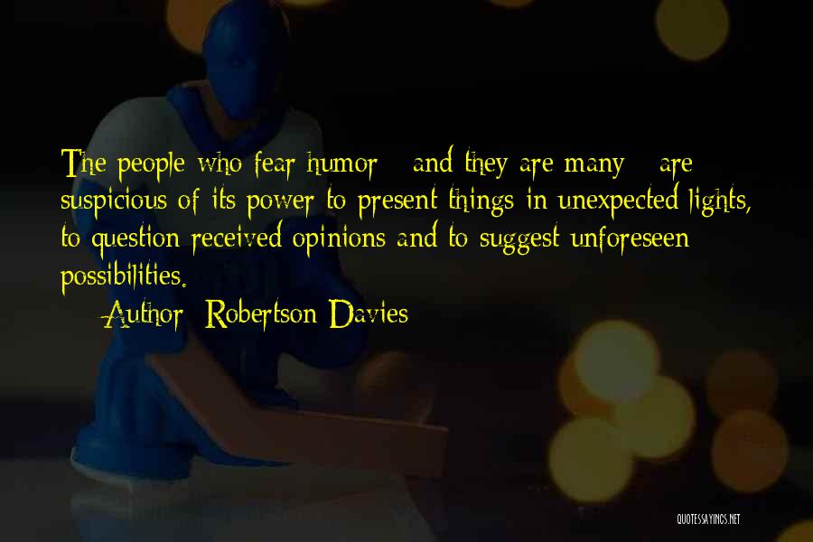 Robertson Davies Quotes: The People Who Fear Humor - And They Are Many - Are Suspicious Of Its Power To Present Things In