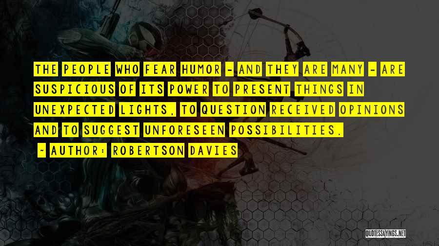 Robertson Davies Quotes: The People Who Fear Humor - And They Are Many - Are Suspicious Of Its Power To Present Things In