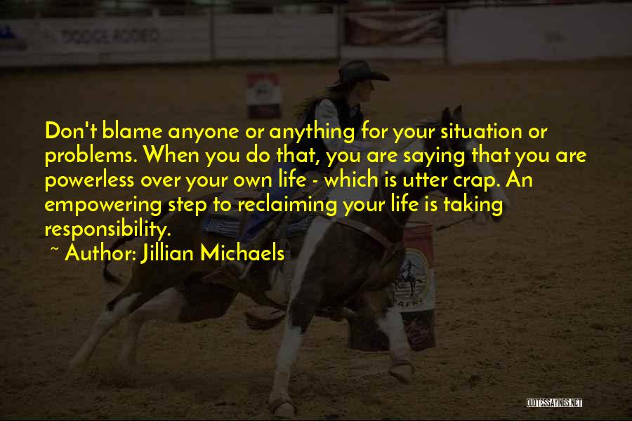 Jillian Michaels Quotes: Don't Blame Anyone Or Anything For Your Situation Or Problems. When You Do That, You Are Saying That You Are