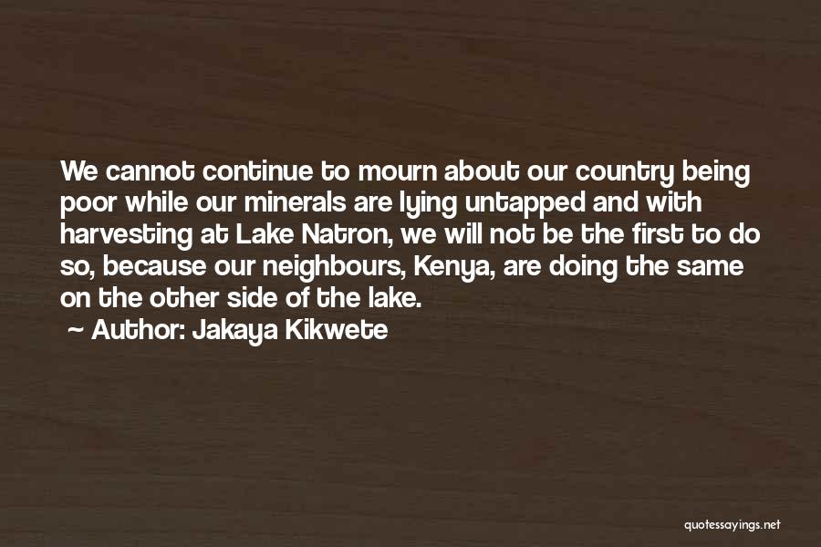 Jakaya Kikwete Quotes: We Cannot Continue To Mourn About Our Country Being Poor While Our Minerals Are Lying Untapped And With Harvesting At
