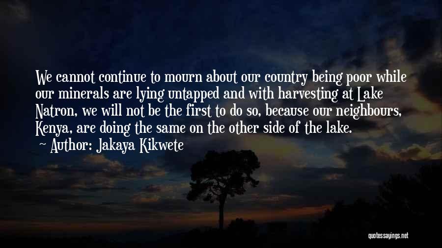 Jakaya Kikwete Quotes: We Cannot Continue To Mourn About Our Country Being Poor While Our Minerals Are Lying Untapped And With Harvesting At