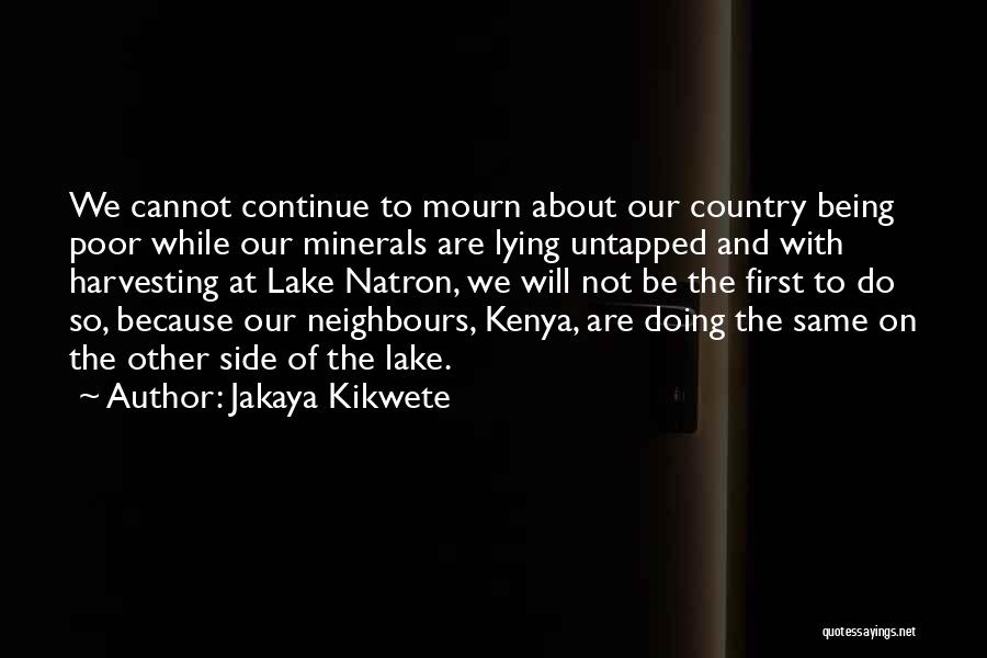 Jakaya Kikwete Quotes: We Cannot Continue To Mourn About Our Country Being Poor While Our Minerals Are Lying Untapped And With Harvesting At