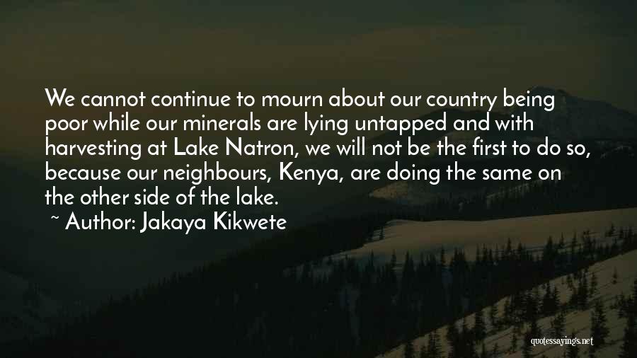 Jakaya Kikwete Quotes: We Cannot Continue To Mourn About Our Country Being Poor While Our Minerals Are Lying Untapped And With Harvesting At