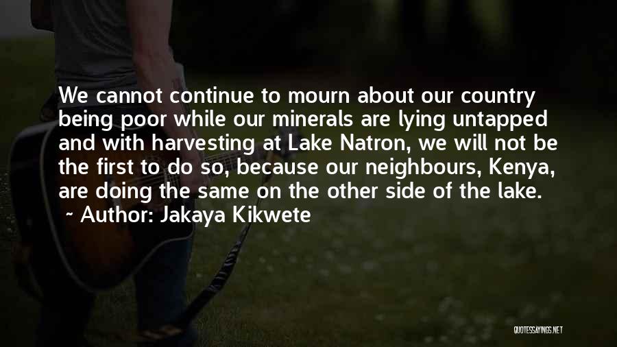 Jakaya Kikwete Quotes: We Cannot Continue To Mourn About Our Country Being Poor While Our Minerals Are Lying Untapped And With Harvesting At