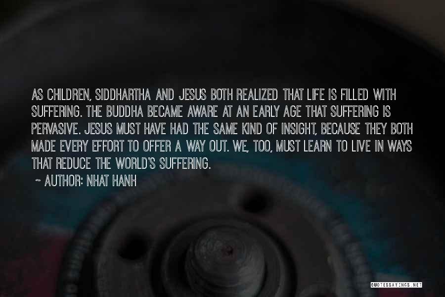 Nhat Hanh Quotes: As Children, Siddhartha And Jesus Both Realized That Life Is Filled With Suffering. The Buddha Became Aware At An Early