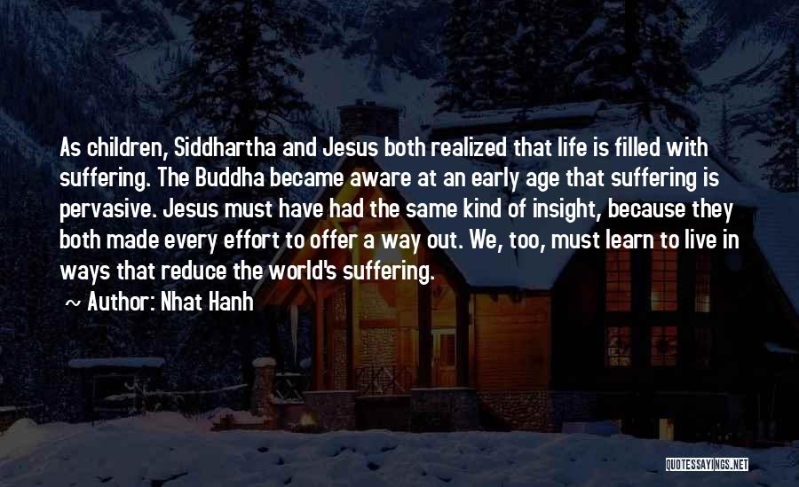 Nhat Hanh Quotes: As Children, Siddhartha And Jesus Both Realized That Life Is Filled With Suffering. The Buddha Became Aware At An Early