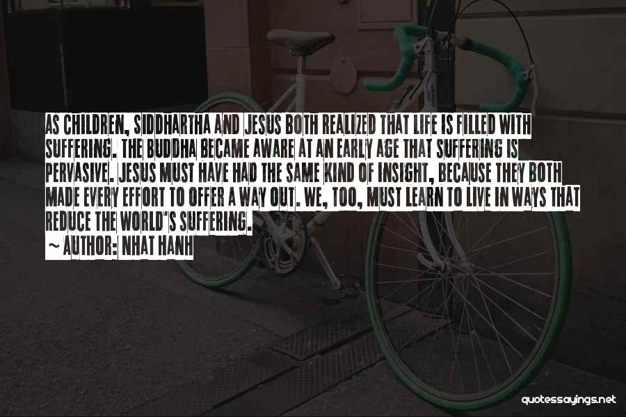 Nhat Hanh Quotes: As Children, Siddhartha And Jesus Both Realized That Life Is Filled With Suffering. The Buddha Became Aware At An Early