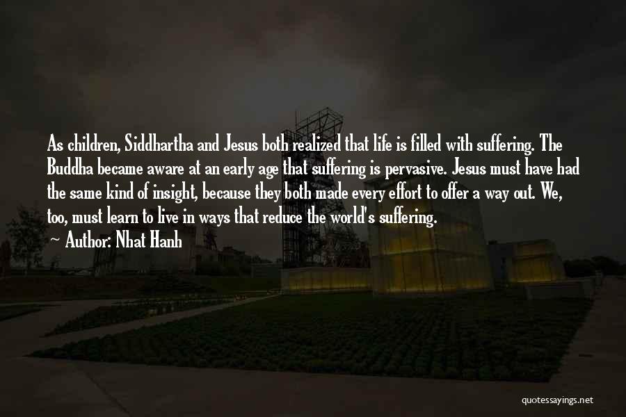 Nhat Hanh Quotes: As Children, Siddhartha And Jesus Both Realized That Life Is Filled With Suffering. The Buddha Became Aware At An Early