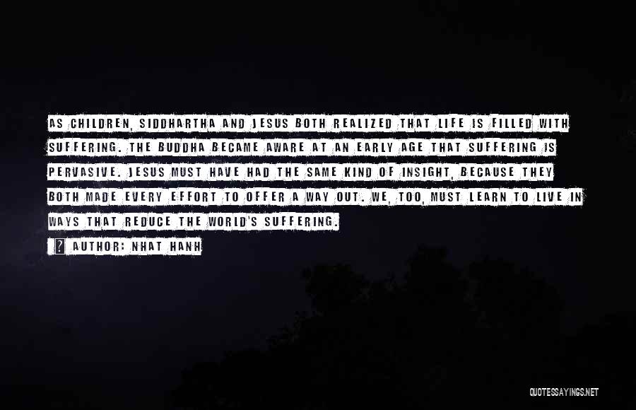 Nhat Hanh Quotes: As Children, Siddhartha And Jesus Both Realized That Life Is Filled With Suffering. The Buddha Became Aware At An Early