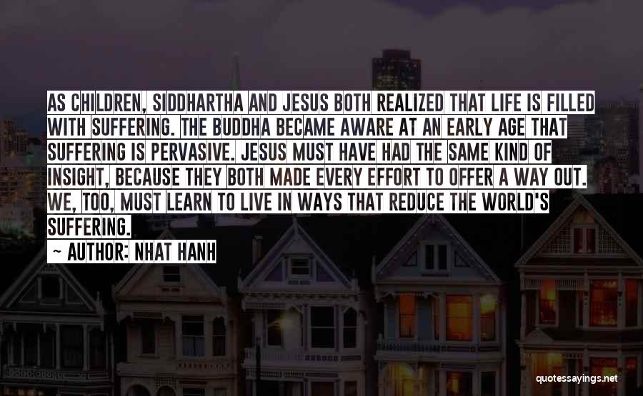 Nhat Hanh Quotes: As Children, Siddhartha And Jesus Both Realized That Life Is Filled With Suffering. The Buddha Became Aware At An Early