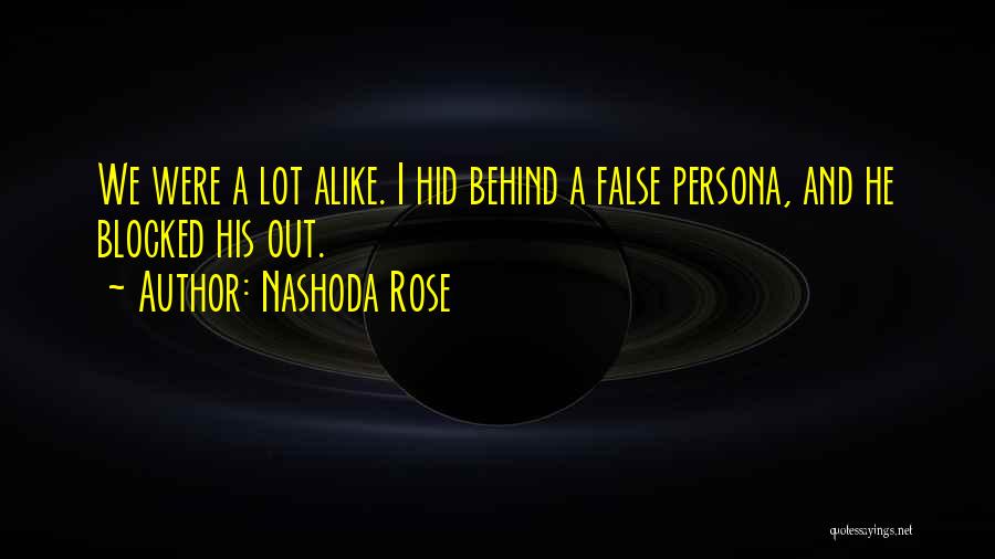 Nashoda Rose Quotes: We Were A Lot Alike. I Hid Behind A False Persona, And He Blocked His Out.