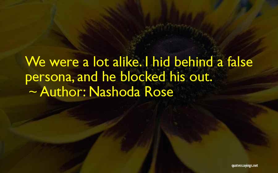 Nashoda Rose Quotes: We Were A Lot Alike. I Hid Behind A False Persona, And He Blocked His Out.