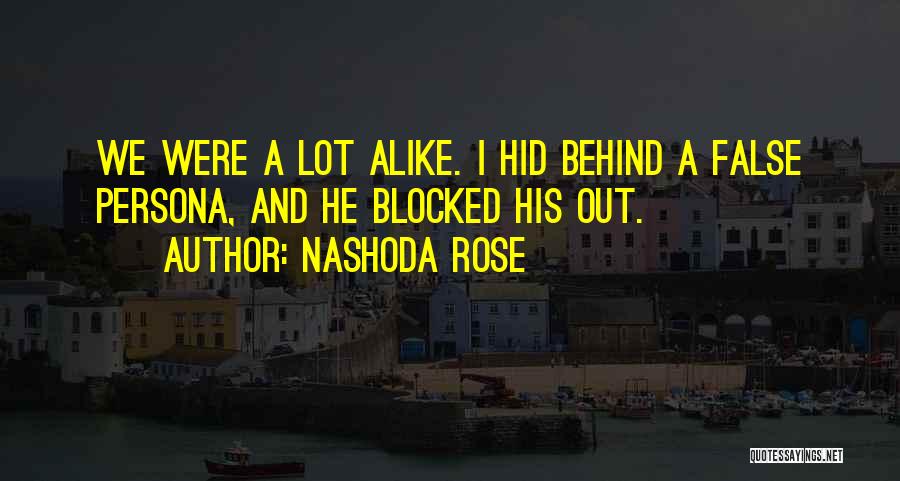 Nashoda Rose Quotes: We Were A Lot Alike. I Hid Behind A False Persona, And He Blocked His Out.