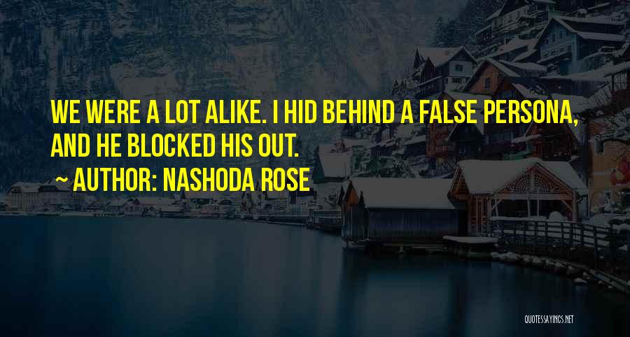 Nashoda Rose Quotes: We Were A Lot Alike. I Hid Behind A False Persona, And He Blocked His Out.