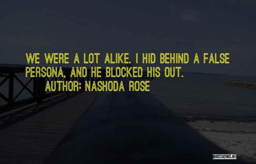 Nashoda Rose Quotes: We Were A Lot Alike. I Hid Behind A False Persona, And He Blocked His Out.