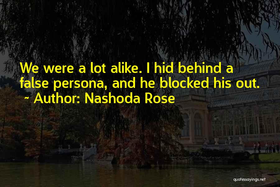 Nashoda Rose Quotes: We Were A Lot Alike. I Hid Behind A False Persona, And He Blocked His Out.