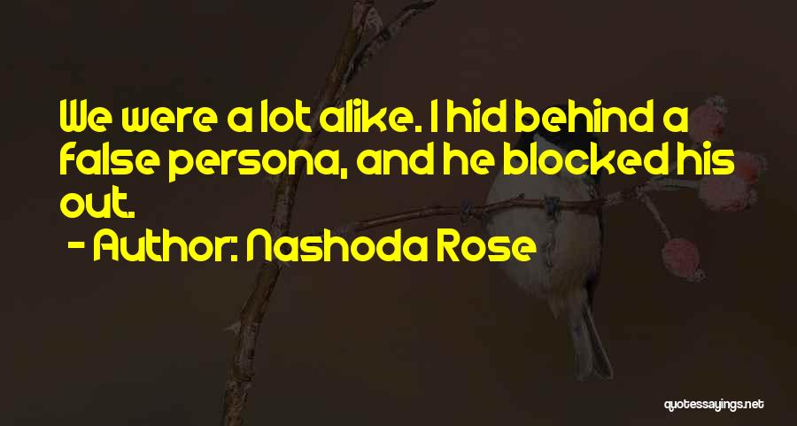 Nashoda Rose Quotes: We Were A Lot Alike. I Hid Behind A False Persona, And He Blocked His Out.