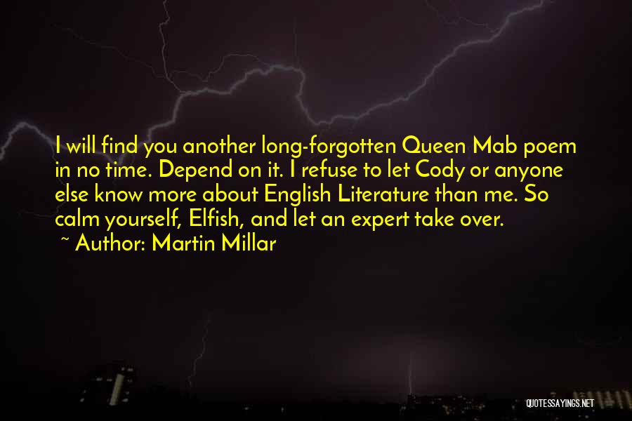 Martin Millar Quotes: I Will Find You Another Long-forgotten Queen Mab Poem In No Time. Depend On It. I Refuse To Let Cody