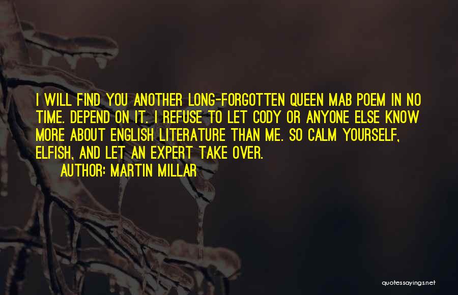 Martin Millar Quotes: I Will Find You Another Long-forgotten Queen Mab Poem In No Time. Depend On It. I Refuse To Let Cody